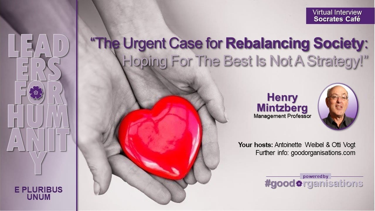 The Urgent Case for Rebalancing Society: Hoping for The Best Is Not A Strategy! – A Video with Henry Mintzberg